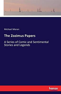 The Zozimus Papers: A Series of Comic and Sentimental Stories and Legends