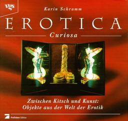 Erotica Curiosa. Zwischen Kitsch und Kunst: Objekte aus der Welt der Erotik