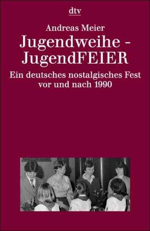 Jugendweihe, JugendFEIER. Ein deutsches nostalgisches Fest vor und nach 1990.