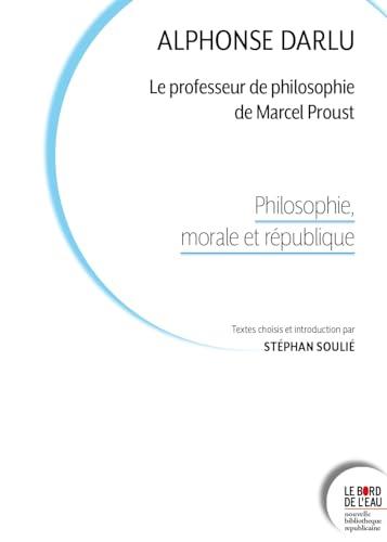 Alphonse Darlu : le professeur de philosophie de Marcel Proust : philosophie, morale et république