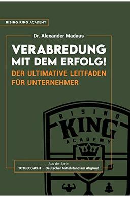 Verabredung mit dem Erfolg: Der ultimative Leitfaden für Unternehmer (Totgecoacht - Deutscher Mittelstand am Abgrund)