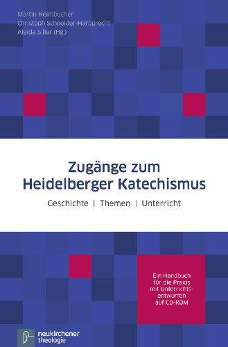 Zugänge zum Heidelberger Katechismus: Geschichte - Themen - UnterrichtEin Handbuch für die Praxis mit Unterrichtsentwürfen auf CD-ROM