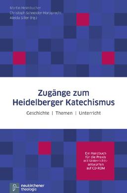 Zugänge zum Heidelberger Katechismus: Geschichte - Themen - UnterrichtEin Handbuch für die Praxis mit Unterrichtsentwürfen auf CD-ROM