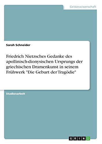 Friedrich Nietzsches Gedanke des apollinisch-dionysischen Ursprungs der griechischen Dramenkunst in seinem Frühwerk "Die Geburt der Tragödie"