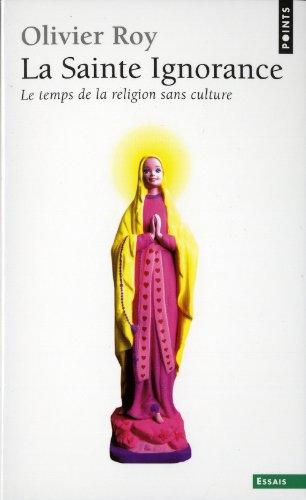 La sainte ignorance : le temps de la religion sans culture