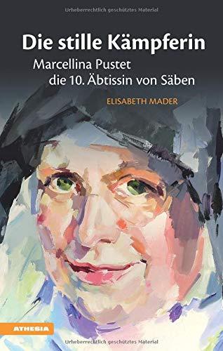 Die stille Kämpferin: Marcellina Pustet - die 10. Äbtissin von Säben