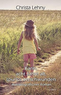 Karin, acht Jahre alt, spurlos verschwunden - Autobiografischer Roman