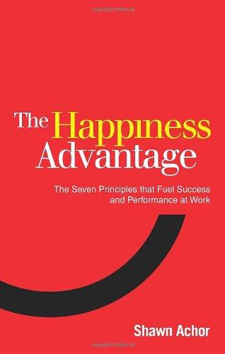 The Happiness Advantage: The Seven Principles of Positive Psychology that Fuel Success and Performance at Work