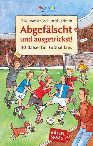 Abgefälscht und ausgetrickst!: 40 Rätsel für Fußballfans