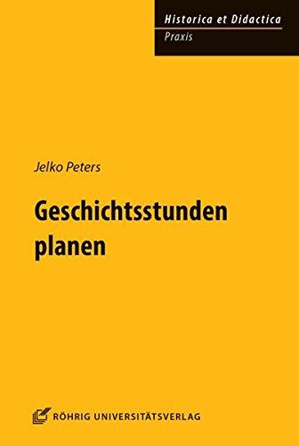 Geschichtsstunden planen (HISTORICA ET DIDACTICA. Praxis)