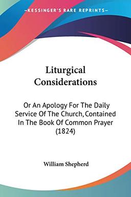 Liturgical Considerations: Or An Apology For The Daily Service Of The Church, Contained In The Book Of Common Prayer (1824)