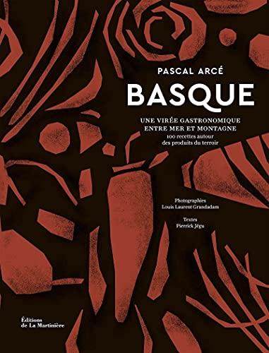 Basque : une virée gastronomique entre mer et montagne : 100 recettes autour des produits du terroir