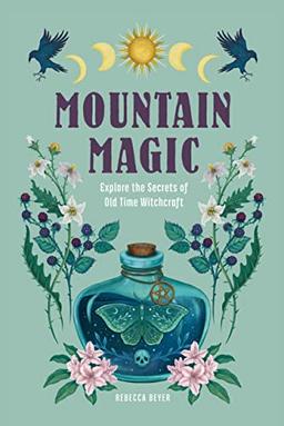 Mountain Magic: Explore the Secrets of Old Time Witchcraft (Modern Folk Magic, Band 1)