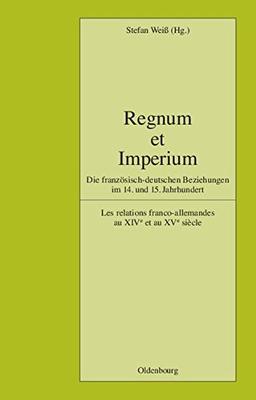 Regnum et Imperium: Die französisch-deutschen Beziehungen im 14. und 15. Jahrhundert. Les relations franco-allemandes au XIVe et au XVe siècle (Pariser Historische Studien, Band 83)