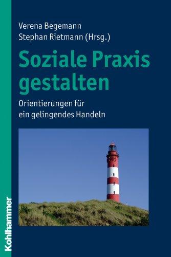 Soziale Praxis gestalten  - Orientierungen für ein gelingendes Handeln