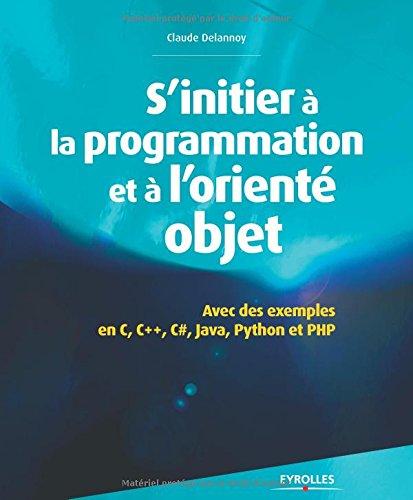 S'initier à la programmation et à l'orienté objet : avec des exemples en C, C++, C#, Python, Java et PHP