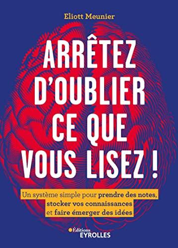 Arrêtez d'oublier ce que vous lisez ! : un système simple pour prendre des notes, stocker vos connaissances et faire émerger des idées