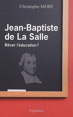 Jean-Baptiste de La Salle : rêver l'éducation ?