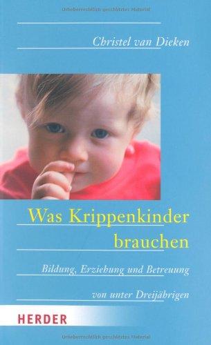 Was Krippenkinder brauchen: Bildung, Erziehung und Betreuung von Unter-Dreijährigen