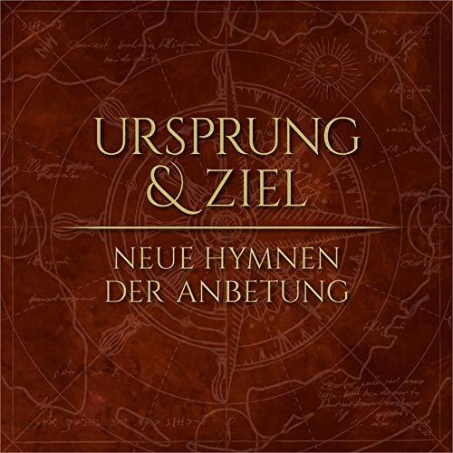 Ursprung & Ziel: Neue Hymnen der Anbetung