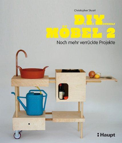 Do It Yourself Möbel 2: Noch mehr verrückte Projekte