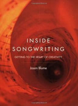 Inside Songwriting: Getting To The Heart Of Creativity: Getting into the Heart of Creativity