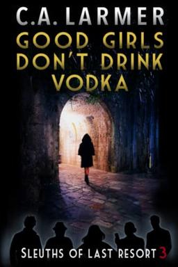 Good Girls Don't Drink Vodka (Sleuths of Last Resort, Band 3)