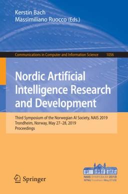 Nordic Artificial Intelligence Research and Development: Third Symposium of the Norwegian AI Society, NAIS 2019, Trondheim, Norway, May 27–28, 2019, ... Computer and Information Science, Band 1056)