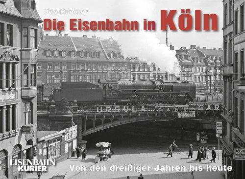 Die Eisenbahn in Köln: Von den dreißiger Jahren bis heute