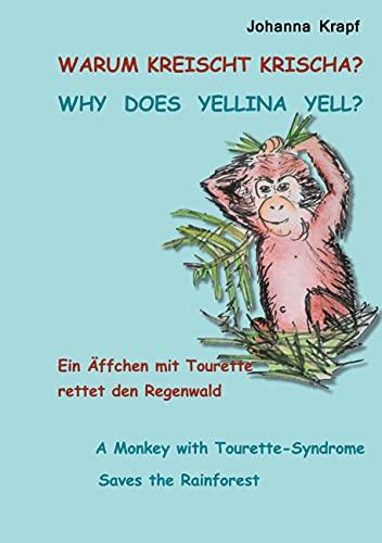 Warum kreischt Krischa? Why does Yellina Yell?: Ein Äffchen mit Tourette rettet den Regenwald, A Monkey with Tourette-Syndrome Saves the Rainforest