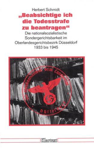 Beabsichtige ich die Todesstrafe zu beantragen: Die nationalsozialistische Sondergerichtsbarkeit im Oberlandesgerichtsbezirk Düsseldorf 1933-1945