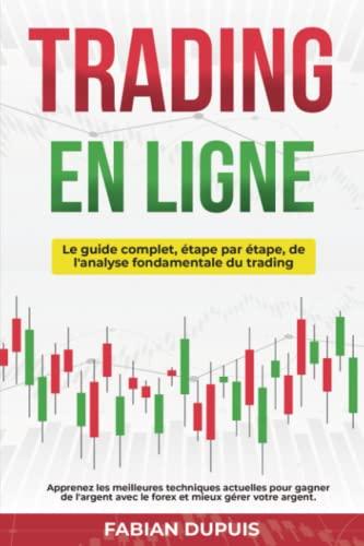 Trading en ligne: Le guide complet étape par étape de l'analyse fondamentale du trading. Apprenez les meilleures techniques actuelles pour gagner de l'argent avec le forex et mieux gérer votre argent