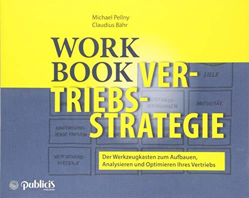 Workbook Vertriebsstrategie: Der Werkzeugkasten zum Aufbauen, Analysieren und Optimieren Ihres Vertriebs