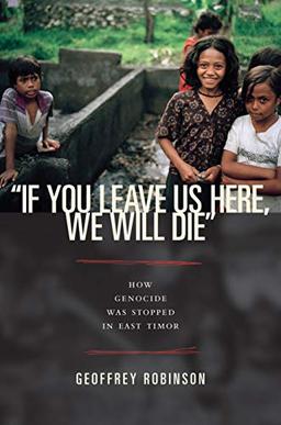 "If You Leave Us Here, We Will Die": How Genocide Was Stopped In East Timor (Human Rights And Crimes Against Humanity)