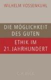 Die Möglichkeit des Guten: Ethik im 21. Jahrhundert