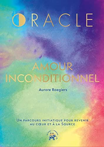 Oracle amour inconditionnel : un parcours initiatique pour revenir au coeur et à la source