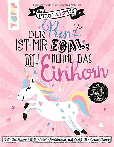 Der Prinz ist mir egal. Ich nehme das Einhorn (Entdecke die Fanimals): Das kreative Fan-Buch: DIY, Backen, Nähen, Zeichnen, Malen, Häkeln, Basteln, ... Fan-Test und vielen Facts zu Deinem Liebling