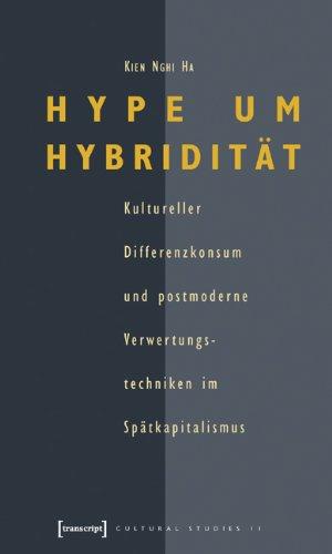 Hype um Hybridität: Kultureller Differenzkonsum und postmoderne Verwertungstechniken im Spätkapitalismus