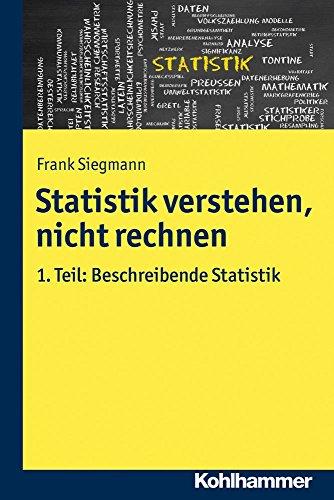 Statistik verstehen, nicht rechnen: Band 1: Beschreibende Statistik