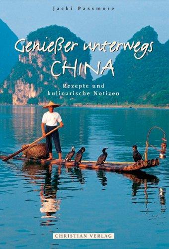 Genießer unterwegs: CHINA. Rezepte und kulinarische Notizen