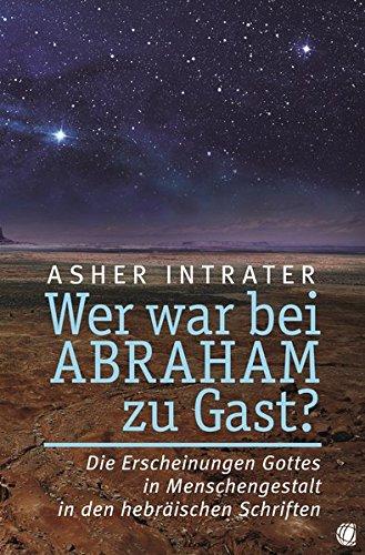 Wer war bei Abraham zu Gast?: Die Erscheinungen Gottes in Menschengestalt in den hebräischen Schriften