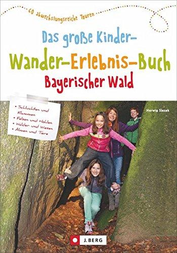 Wandern mit Kindern: Das große Kinderwandererlebnisbuch Bayerischer Wald. Erlebniswanderungen mit der ganzen Familie. Wunderbare Wandertouren für Groß und Klein.