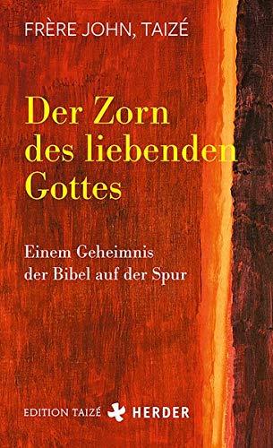 Der Zorn des liebenden Gottes: Einem Geheimnis der Bibel auf der Spur