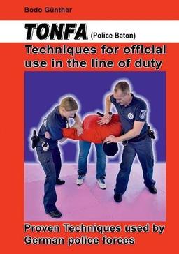 Tonfa (Police Baton) Techniques for official use in the line of duty: Proven Techniques used by German police forces