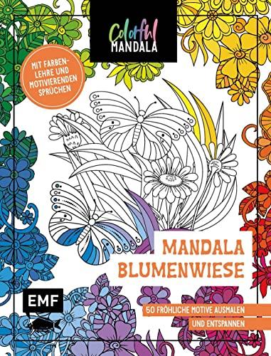 Colorful Mandala – Mandala – Blumenwiese: 50 fröhliche Motive ausmalen und entspannen – Mit Farbenlehre und motivierenden Sprüchen