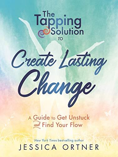 The Tapping Solution to Create Lasting Change: A Guide to Get Unstuck and Find Your Flow