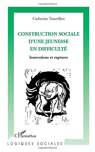 Construction sociale d'une jeunesse en difficulté : innovations et ruptures