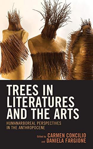 Trees in Literatures and the Arts: HumanArboreal Perspectives in the Anthropocene (Ecocritical Theory and Practice)