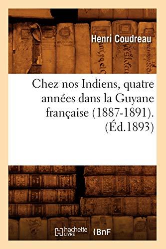 Chez nos Indiens, quatre années dans la Guyane française (1887-1891).(Éd.1893) (Histoire)