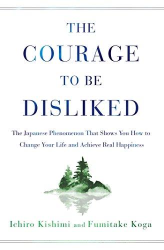 The Courage to Be Disliked: The Japanese Phenomenon That Shows You How to Change Your Life and Achieve Real Happiness